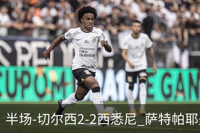 半场-切尔西2-2西悉尼 萨特帕耶夫、埃苏戈破门麦昆手术刀助攻